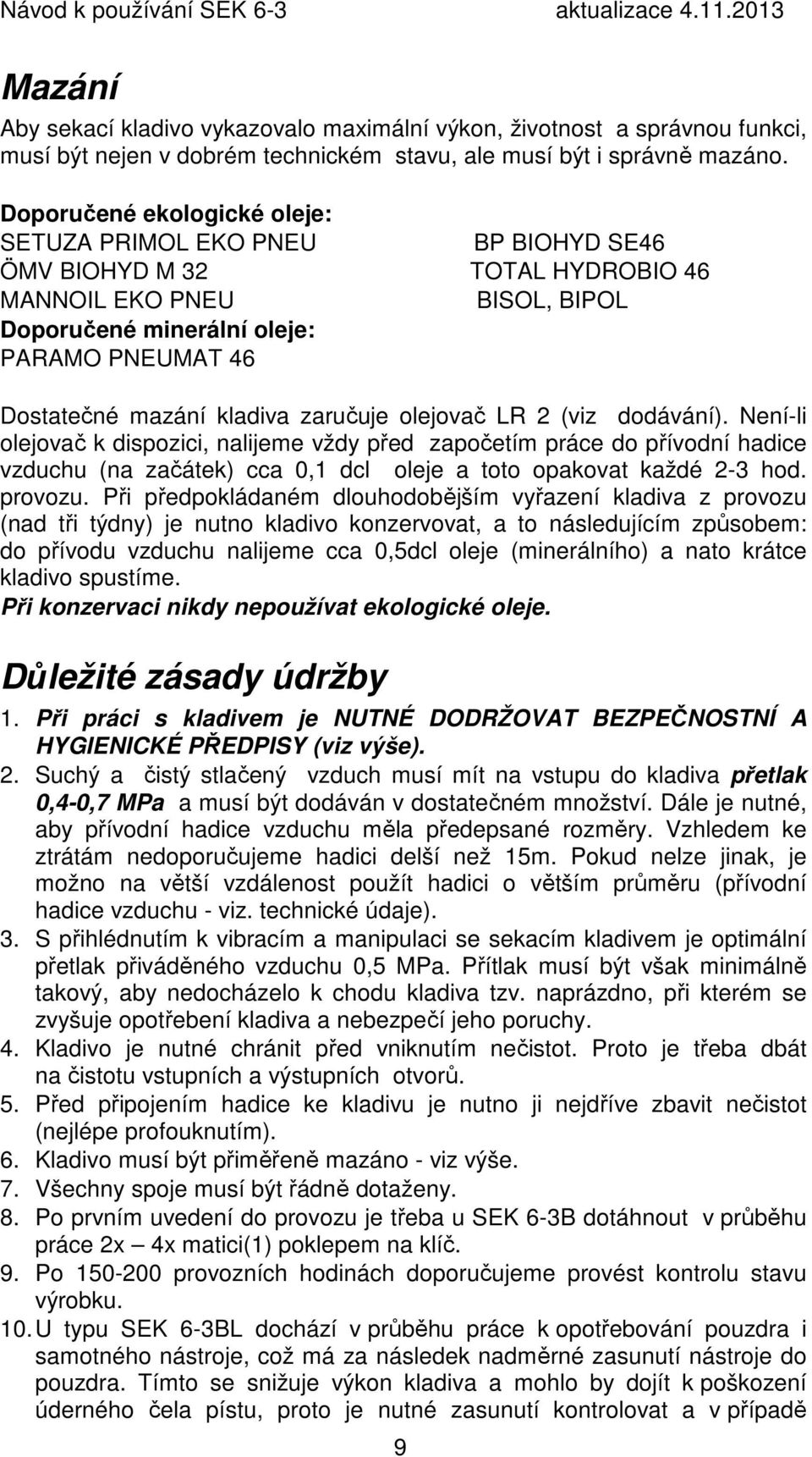 kladiva zaručuje olejovač LR 2 (viz dodávání). Není-li olejovač k dispozici, nalijeme vždy před započetím práce do přívodní hadice vzduchu (na začátek) cca 0,1 dcl oleje a toto opakovat každé 2-3 hod.