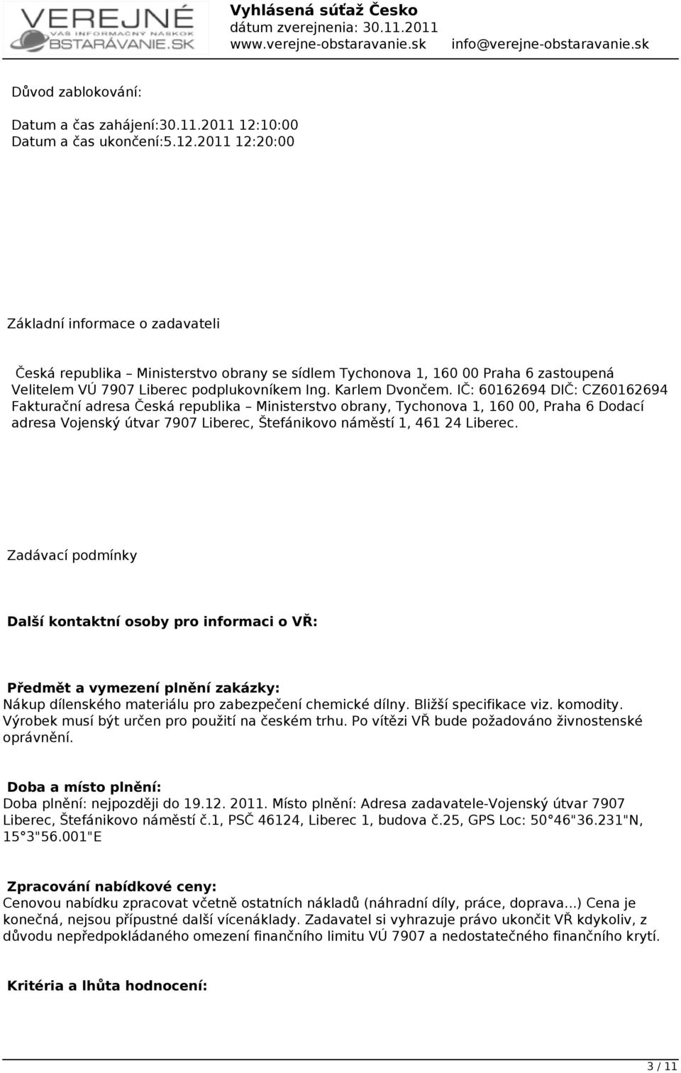 2011 12:20:00 Základní informace o zadavateli Česká republika Ministerstvo obrany se sídlem Tychonova 1, 160 00 Praha 6 zastoupená Velitelem VÚ 7907 Liberec podplukovníkem Ing. Karlem Dvončem.