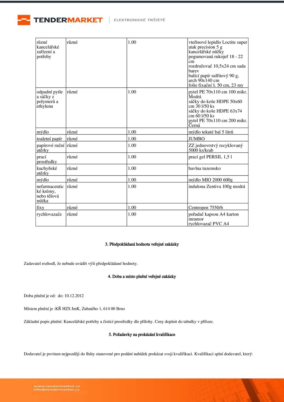 50 cm, 23 my různé 1.00 pytel PE 70x110 cm 100 mikr. Modrá sáčky do koše HDPE 50x60 cm 30 l/50 ks sáčky do koše HDPE 63x74 cm 60 l/50 ks pytel PE 70x110 cm 200 mikr. Černá mýdlo různé 1.