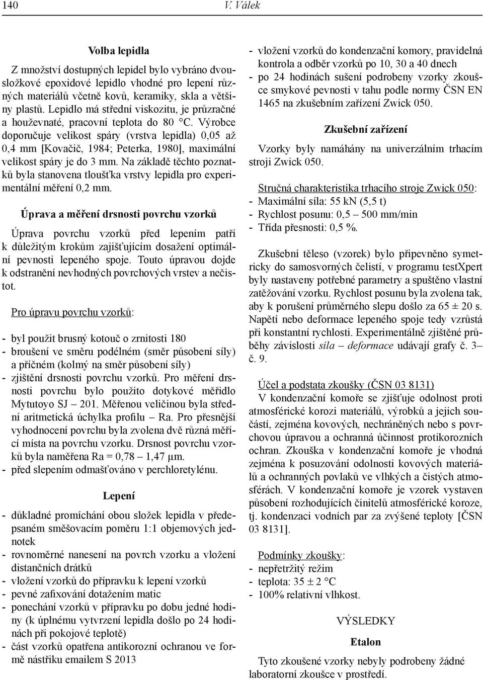 Výrobce doporučuje velikost spáry (vrstva lepidla),5 až,4 mm [Kovačič, 1984; Peterka, 198], maximální velikost spáry je do 3 mm.