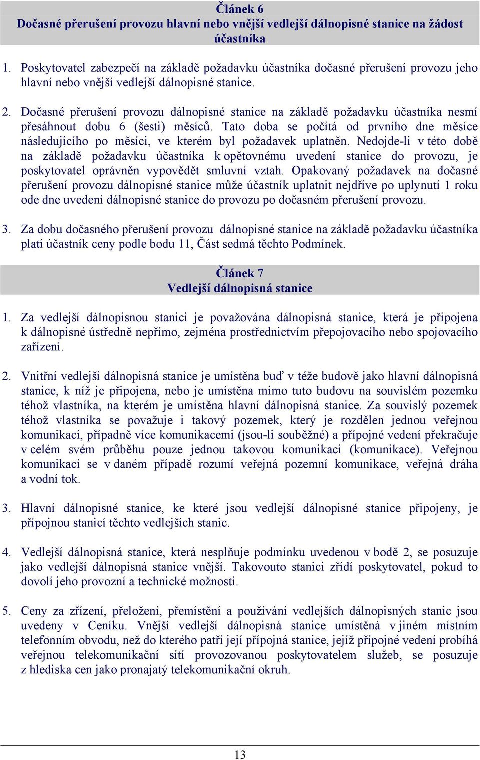 Dočasné přerušení provozu dálnopisné stanice na základě požadavku účastníka nesmí přesáhnout dobu 6 (šesti) měsíců.