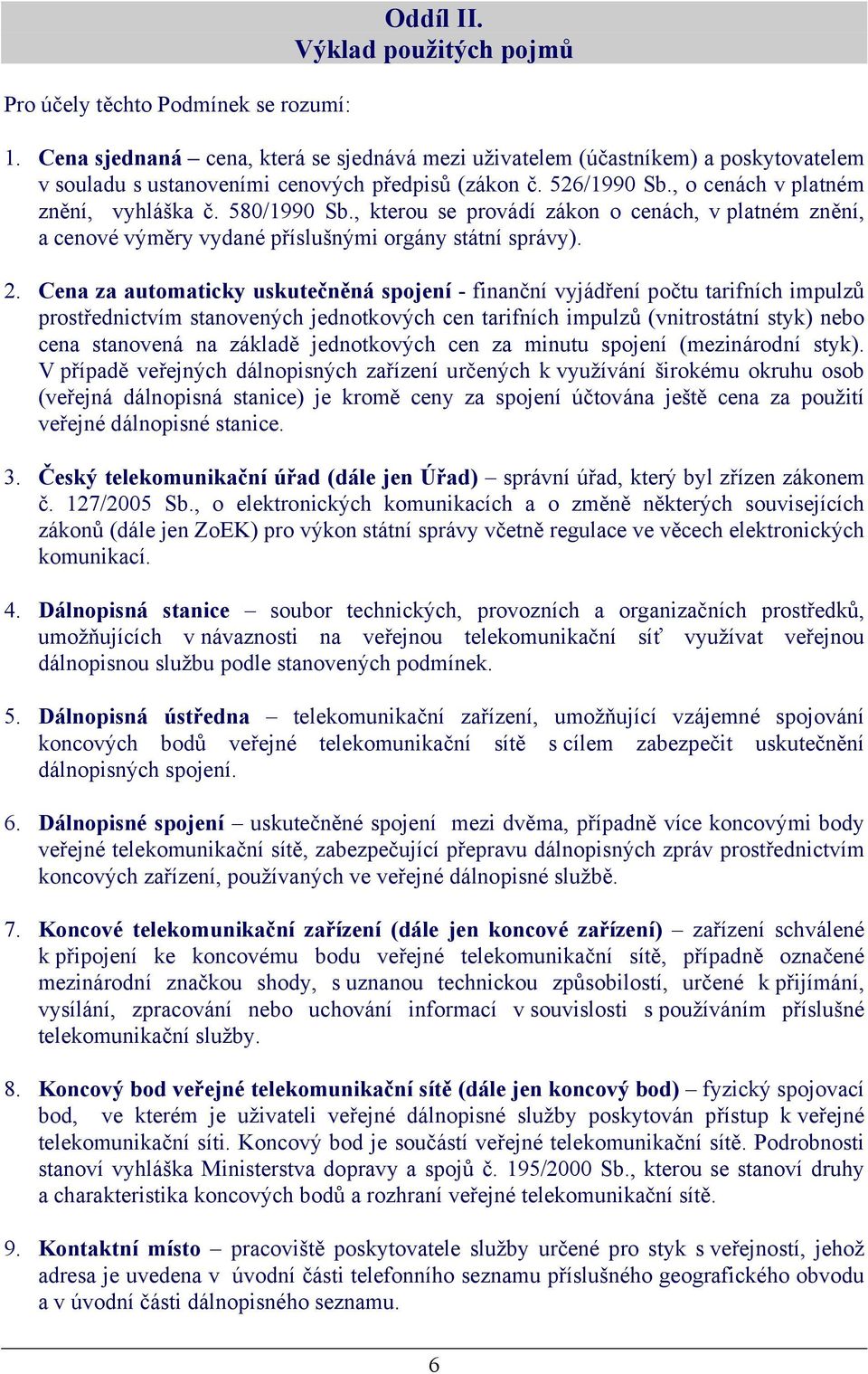 580/1990 Sb., kterou se provádí zákon o cenách, v platném znění, a cenové výměry vydané příslušnými orgány státní správy). 2.