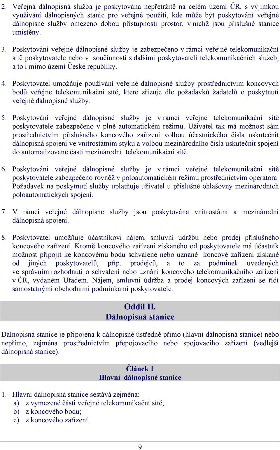 Poskytování veřejné dálnopisné služby je zabezpečeno v rámci veřejné telekomunikační sítě poskytovatele nebo v součinnosti s dalšími poskytovateli telekomunikačních služeb, a to i mimo území České