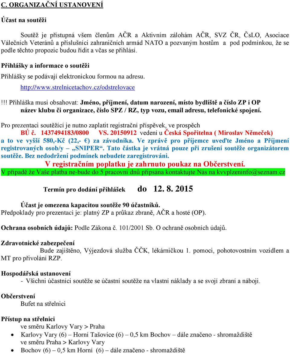 cz/odstrelovace!!! Přihláška musí obsahovat: Jméno, příjmení, datum narození, místo bydliště a číslo ZP i OP název klubu či organizace, číslo SPZ / RZ, typ vozu, email adresu, telefonické spojení.