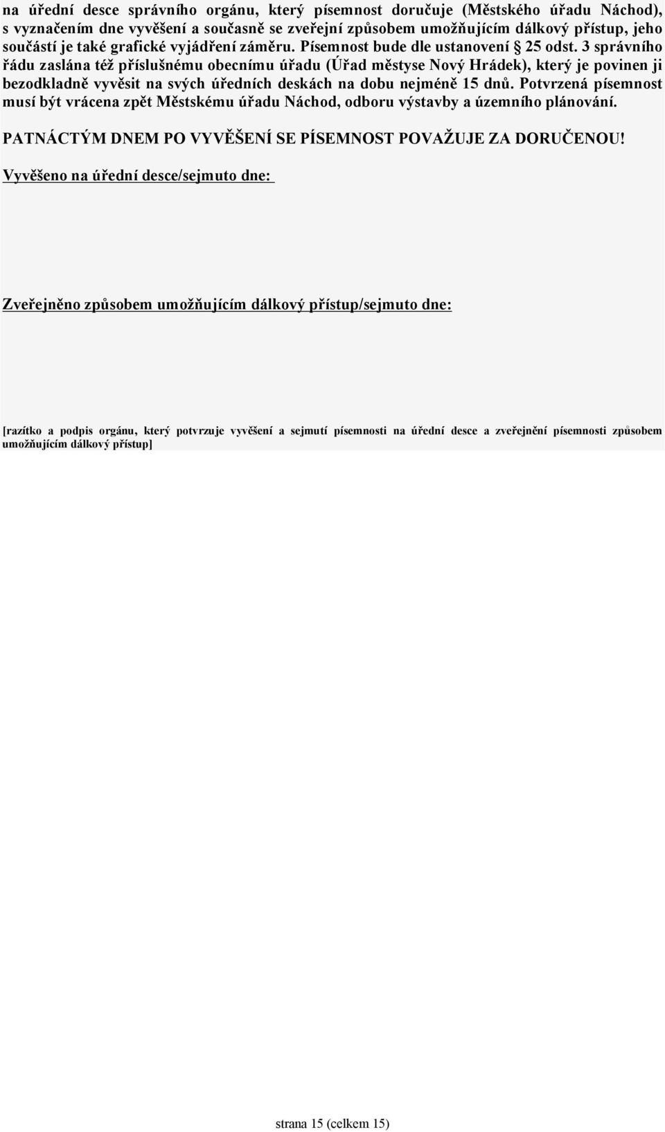 3 správního řádu zaslána též příslušnému obecnímu úřadu (Úřad městyse Nový Hrádek), který je povinen ji bezodkladně vyvěsit na svých úředních deskách na dobu nejméně 15 dnů.