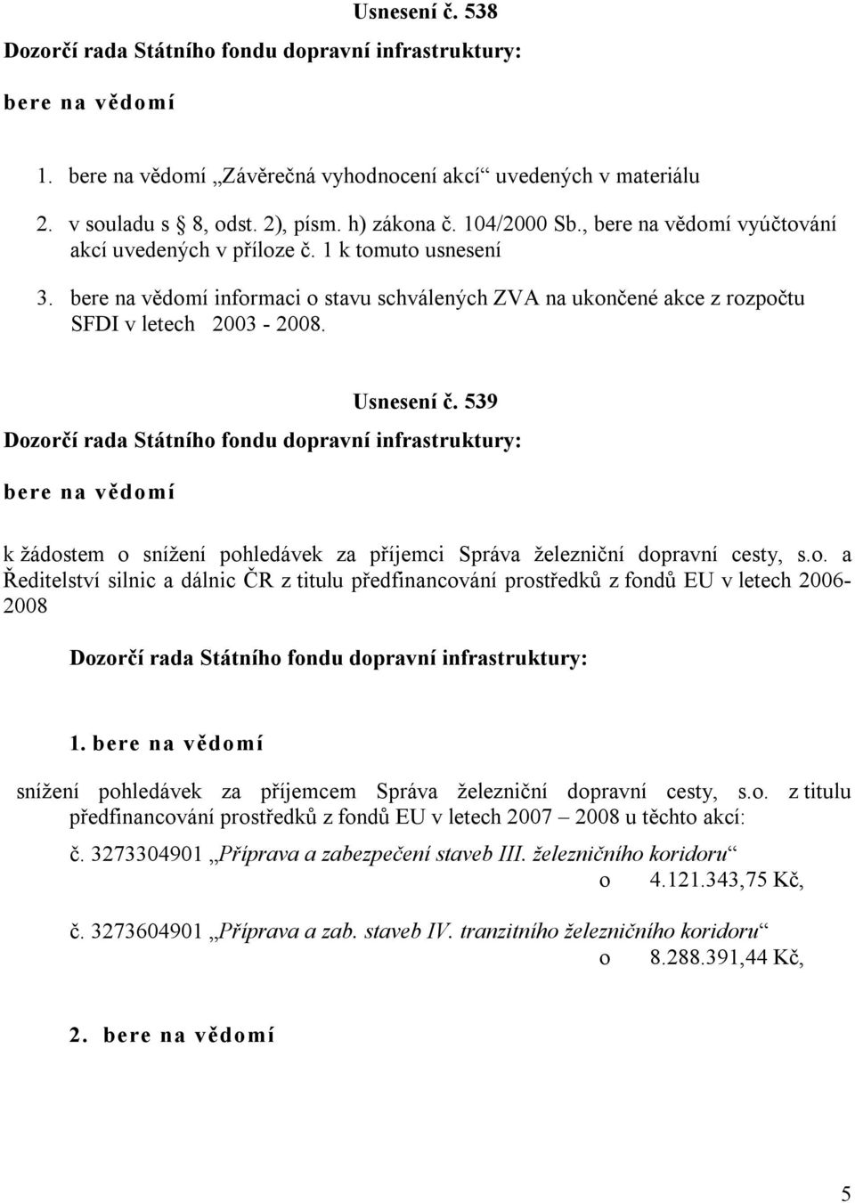 snížení pohledávek za příjemcem Správa železniční dopravní cesty, s.o. z titulu předfinancování prostředků z fondů EU v letech 2007 2008 u těchto akcí: č. 327330490 Příprava a zabezpečení staveb III.