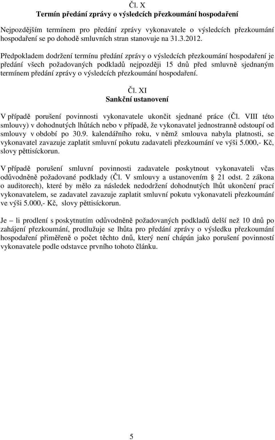 Předpokladem dodržení termínu předání zprávy o výsledcích přezkoumání hospodaření je předání všech požadovaných podkladů nejpozději 15 dnů před smluvně sjednaným termínem předání zprávy o výsledcích