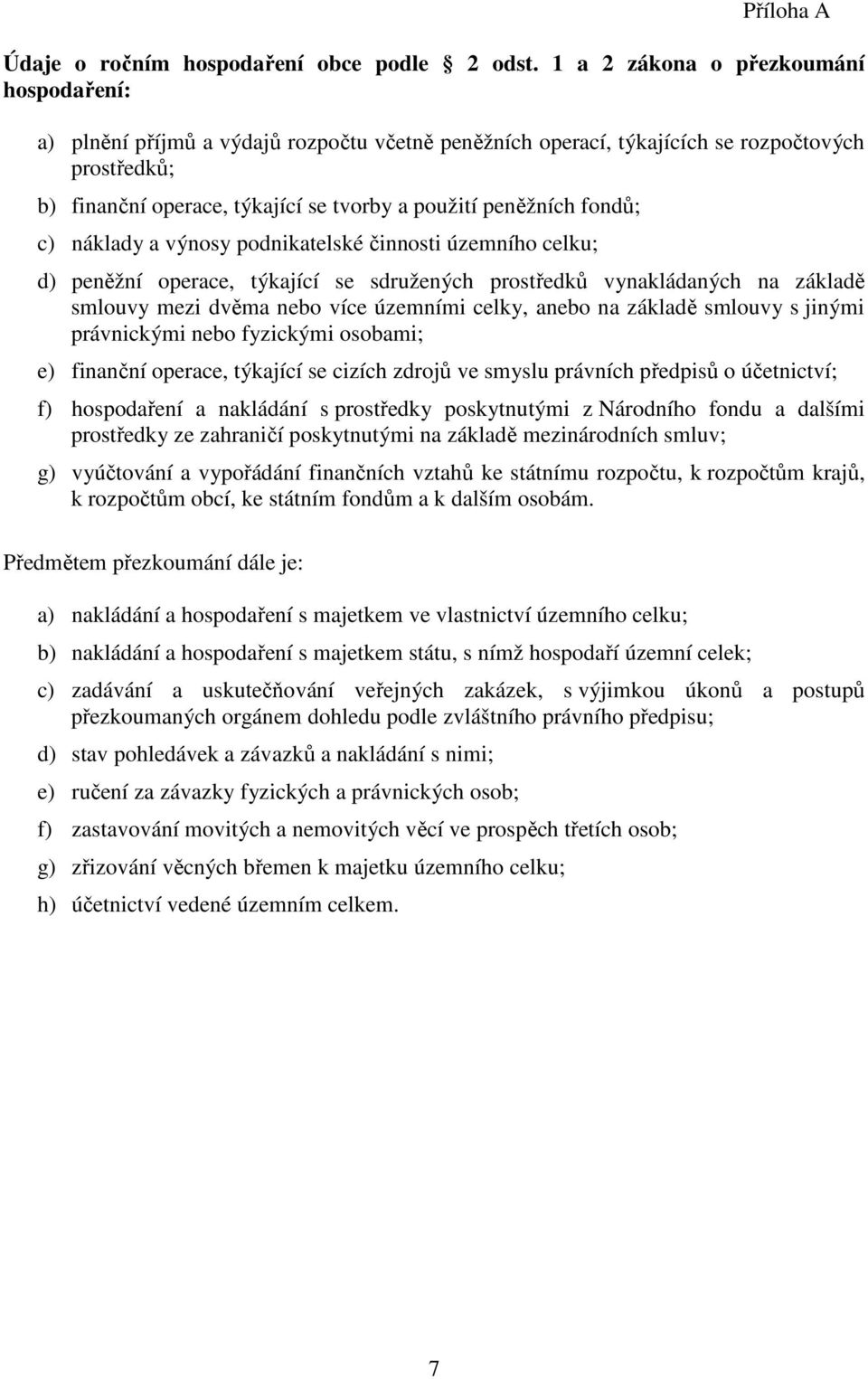 fondů; c) náklady a výnosy podnikatelské činnosti územního celku; d) peněžní operace, týkající se sdružených prostředků vynakládaných na základě smlouvy mezi dvěma nebo více územními celky, anebo na