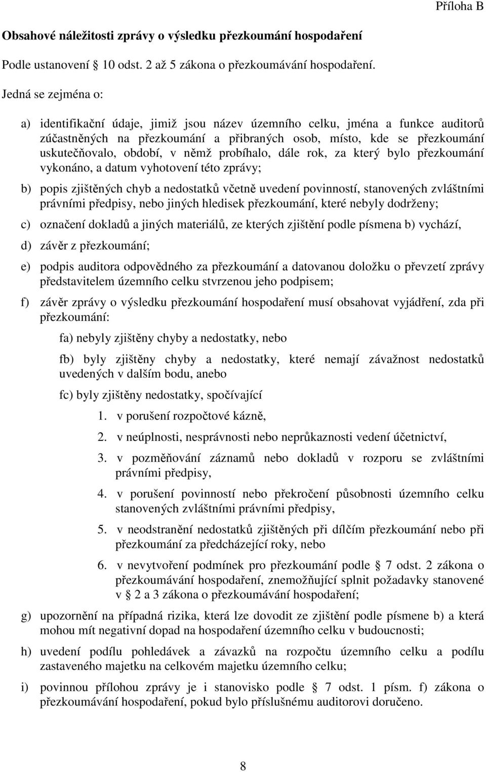 němž probíhalo, dále rok, za který bylo přezkoumání vykonáno, a datum vyhotovení této zprávy; b) popis zjištěných chyb a nedostatků včetně uvedení povinností, stanovených zvláštními právními