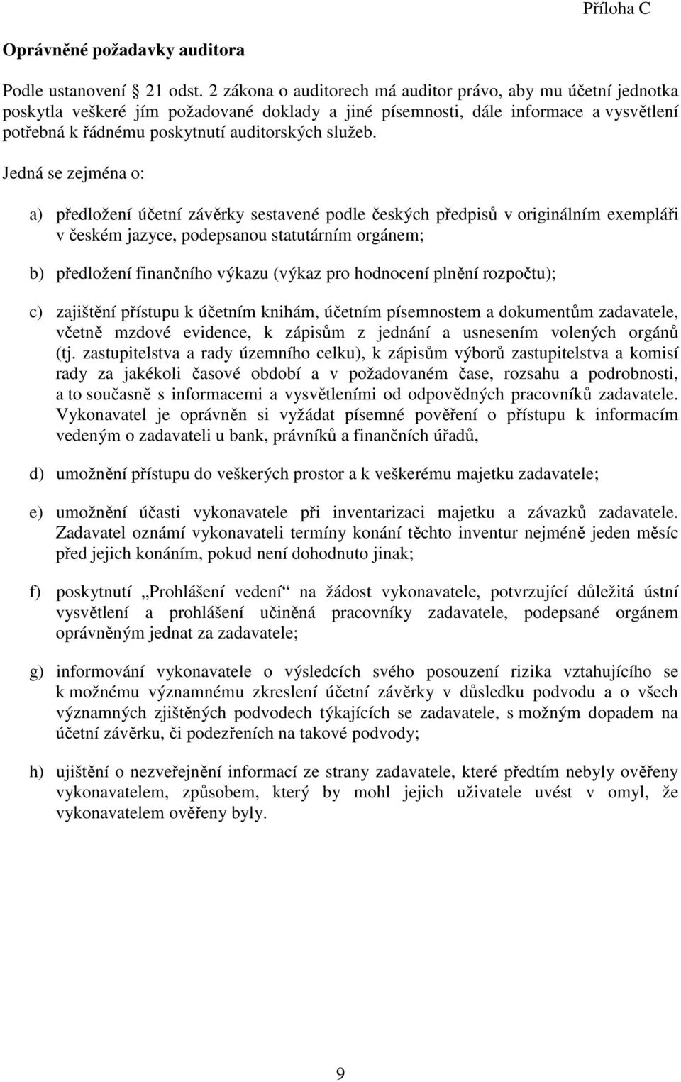 Jedná se zejména o: a) předložení účetní závěrky sestavené podle českých předpisů v originálním exempláři v českém jazyce, podepsanou statutárním orgánem; b) předložení finančního výkazu (výkaz pro