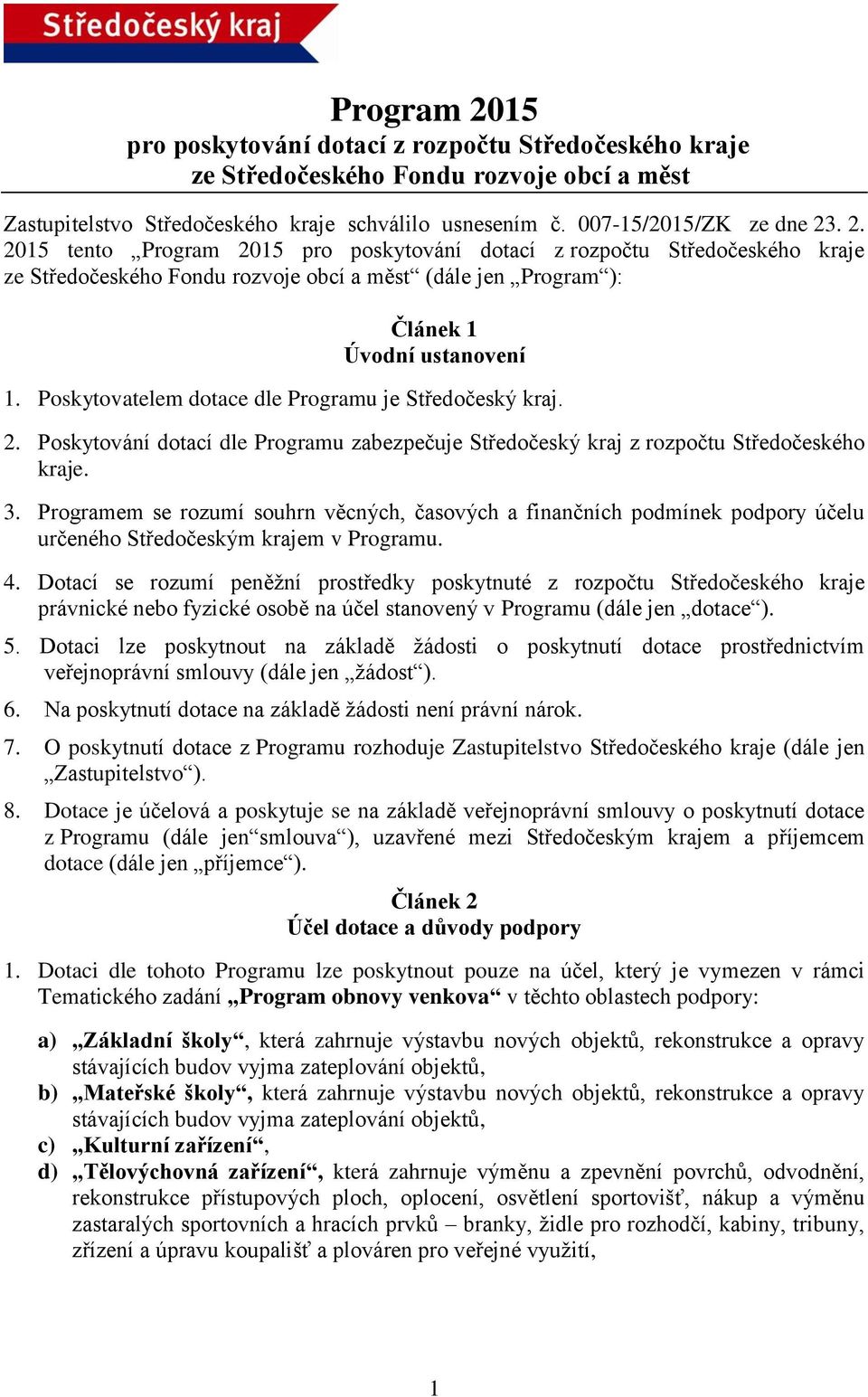 Programem se rozumí souhrn věcných, časových a finančních podmínek podpory účelu určeného Středočeským krajem v Programu. 4.