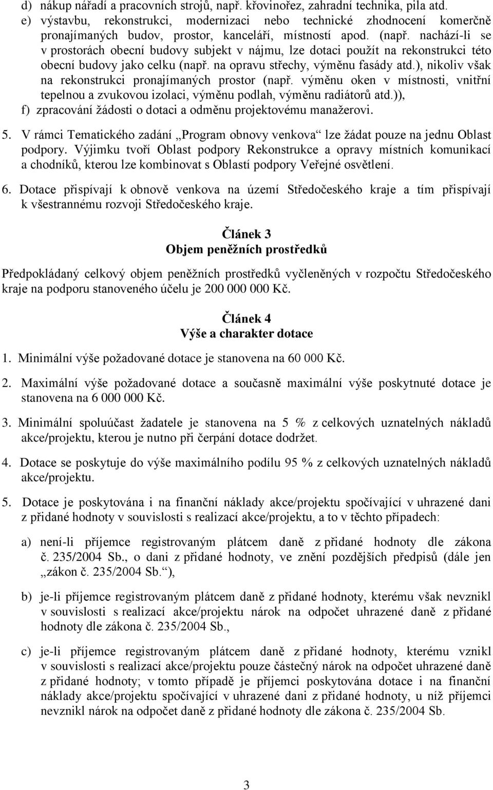 nachází-li se v prostorách obecní budovy subjekt v nájmu, lze dotaci použít na rekonstrukci této obecní budovy jako celku (např. na opravu střechy, výměnu fasády atd.