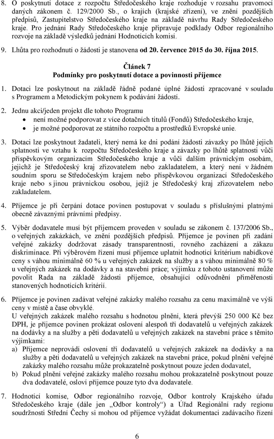 Pro jednání Rady Středočeského kraje připravuje podklady Odbor regionálního rozvoje na základě výsledků jednání Hodnotících komisí. 9. Lhůta pro rozhodnutí o žádosti je stanovena od 20.