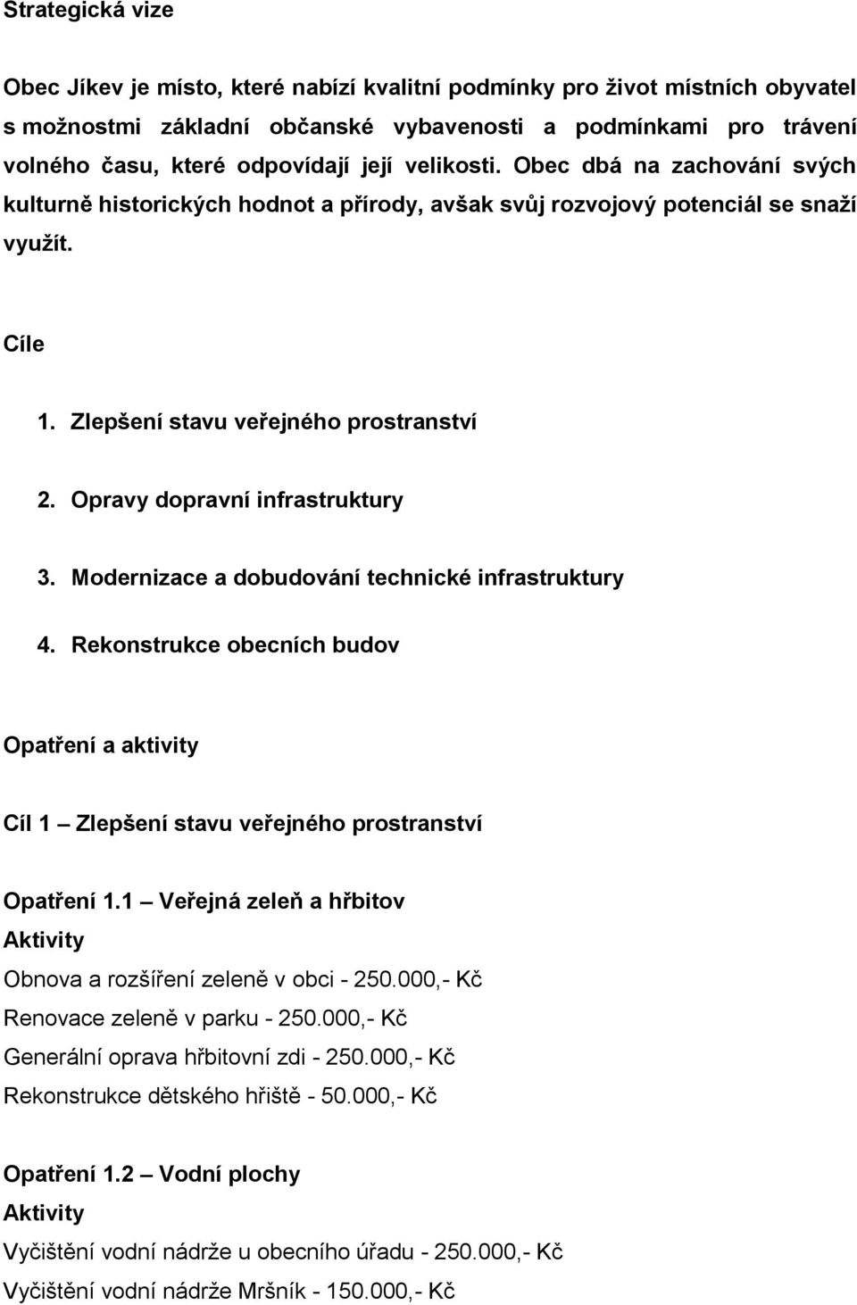 Opravy dopravní infrastruktury 3. Modernizace a dobudování technické infrastruktury 4. Rekonstrukce obecních budov Opatření a aktivity Cíl 1 Zlepšení stavu veřejného prostranství Opatření 1.