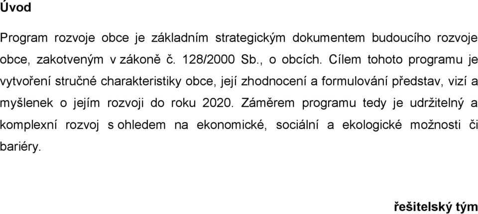 Cílem tohoto programu je vytvoření stručné charakteristiky obce, její zhodnocení a formulování představ,