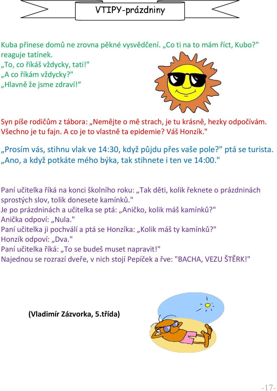 " Prosím vás, stihnu vlak ve 14:30, když půjdu přes vaše pole?" ptá se turista. Ano, a když potkáte mého býka, tak stihnete i ten ve 14:00.