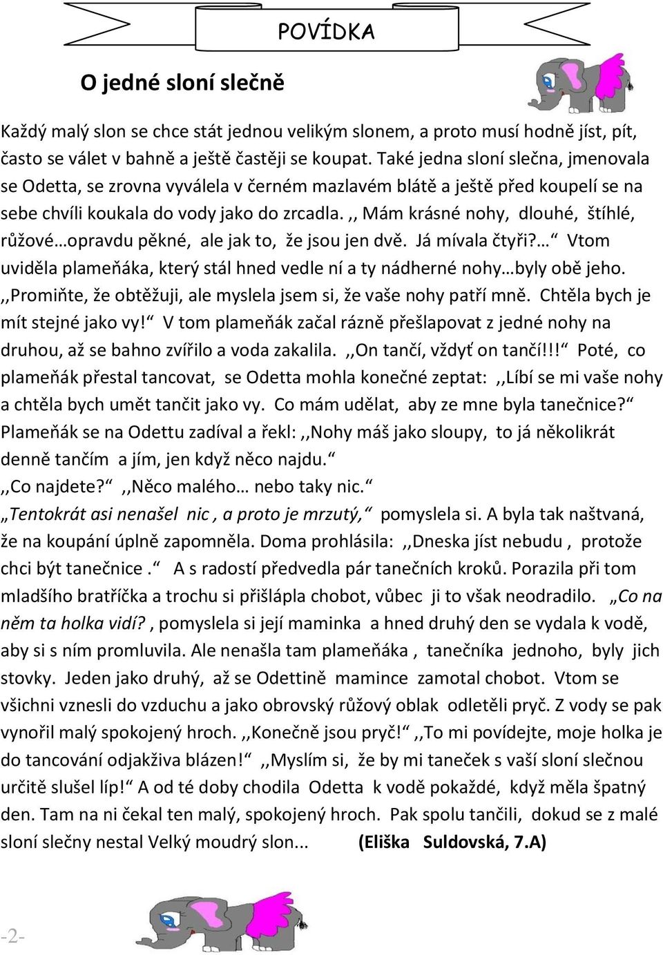 ,, Mám krásné nohy, dlouhé, štíhlé, růžové opravdu pěkné, ale jak to, že jsou jen dvě. Já mívala čtyři? Vtom uviděla plameňáka, který stál hned vedle ní a ty nádherné nohy byly obě jeho.