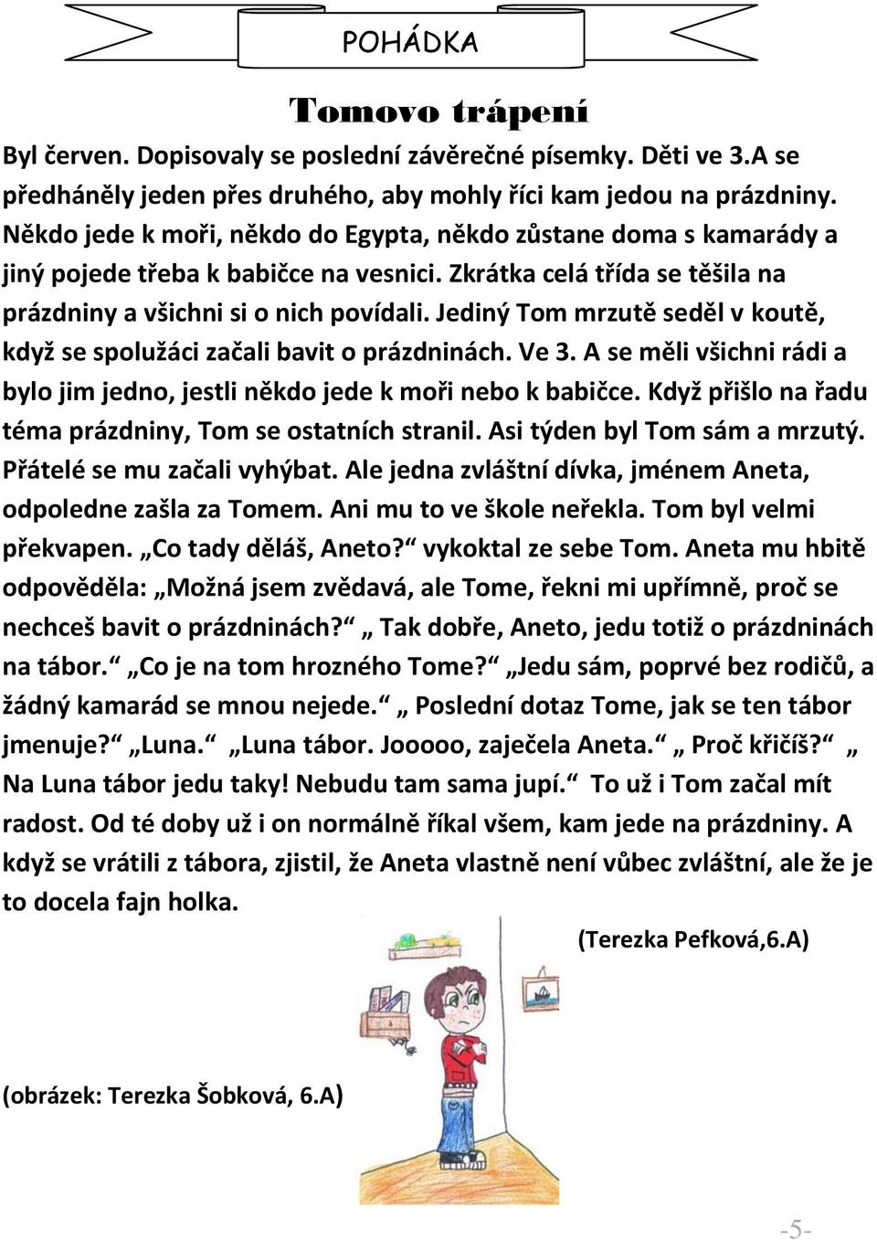 Jediný Tom mrzutě seděl v koutě, když se spolužáci začali bavit o prázdninách. Ve 3. A se měli všichni rádi a bylo jim jedno, jestli někdo jede k moři nebo k babičce.