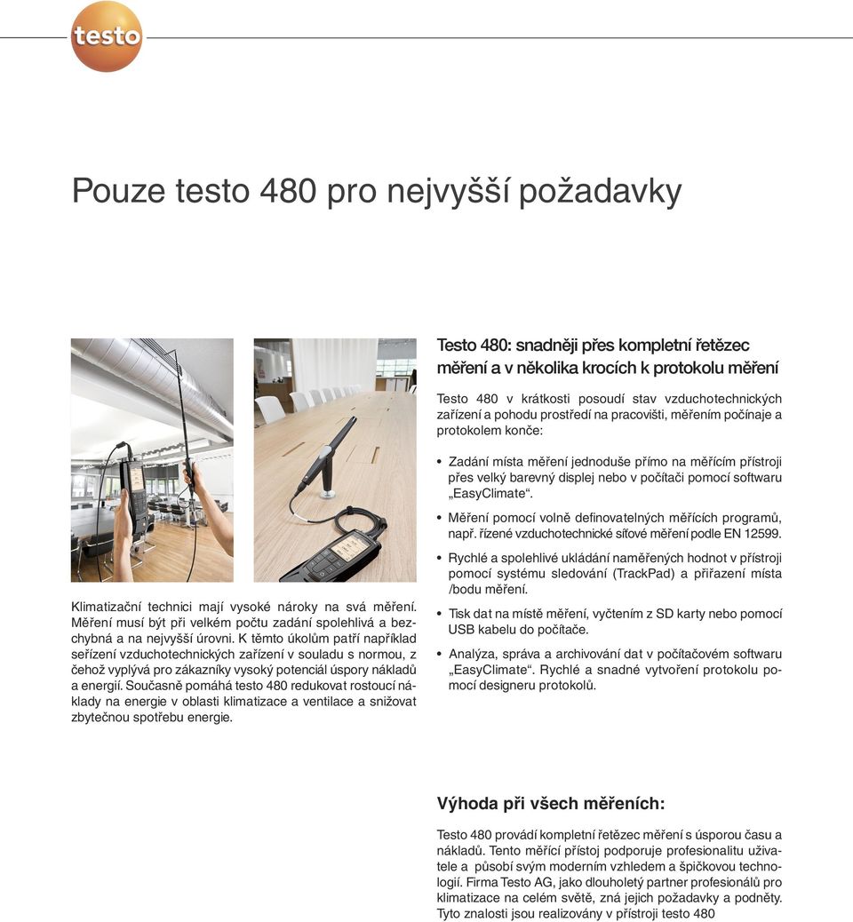 Měření pomocí volně definovatelných měřících programů, např. řízené vzduchotechnické síťové měření podle EN 12599. Klimatizační technici mají vysoké nároky na svá měření.