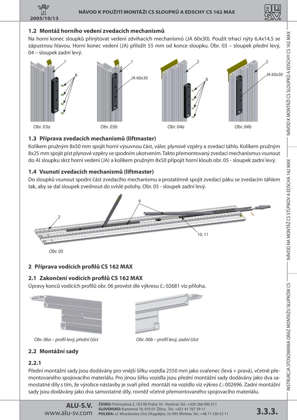 Obr. 0a Obr. 0b. Příprava zvedacích mechanismů (liftmaster) Kolíkem pružným x0 mm spojit horní výsuvnou část, válec plynové vzpěry a zvedací táhlo.