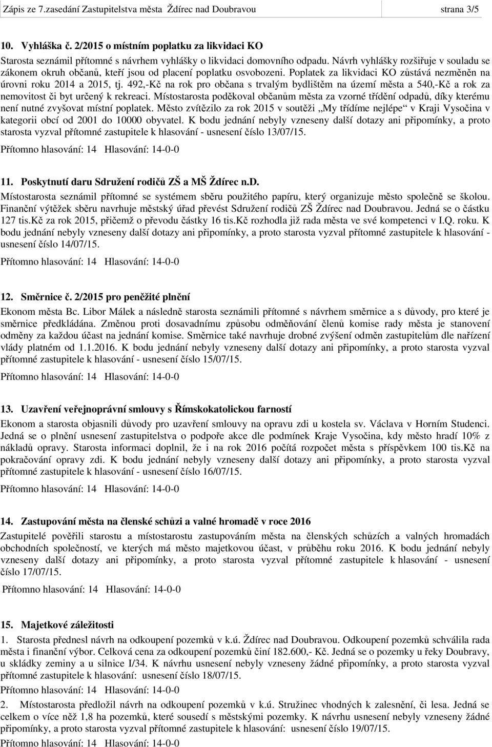 Návrh vyhlášky rozšiřuje v souladu se zákonem okruh občanů, kteří jsou od placení poplatku osvobozeni. Poplatek za likvidaci KO zůstává nezměněn na úrovni roku 2014 a 2015, tj.