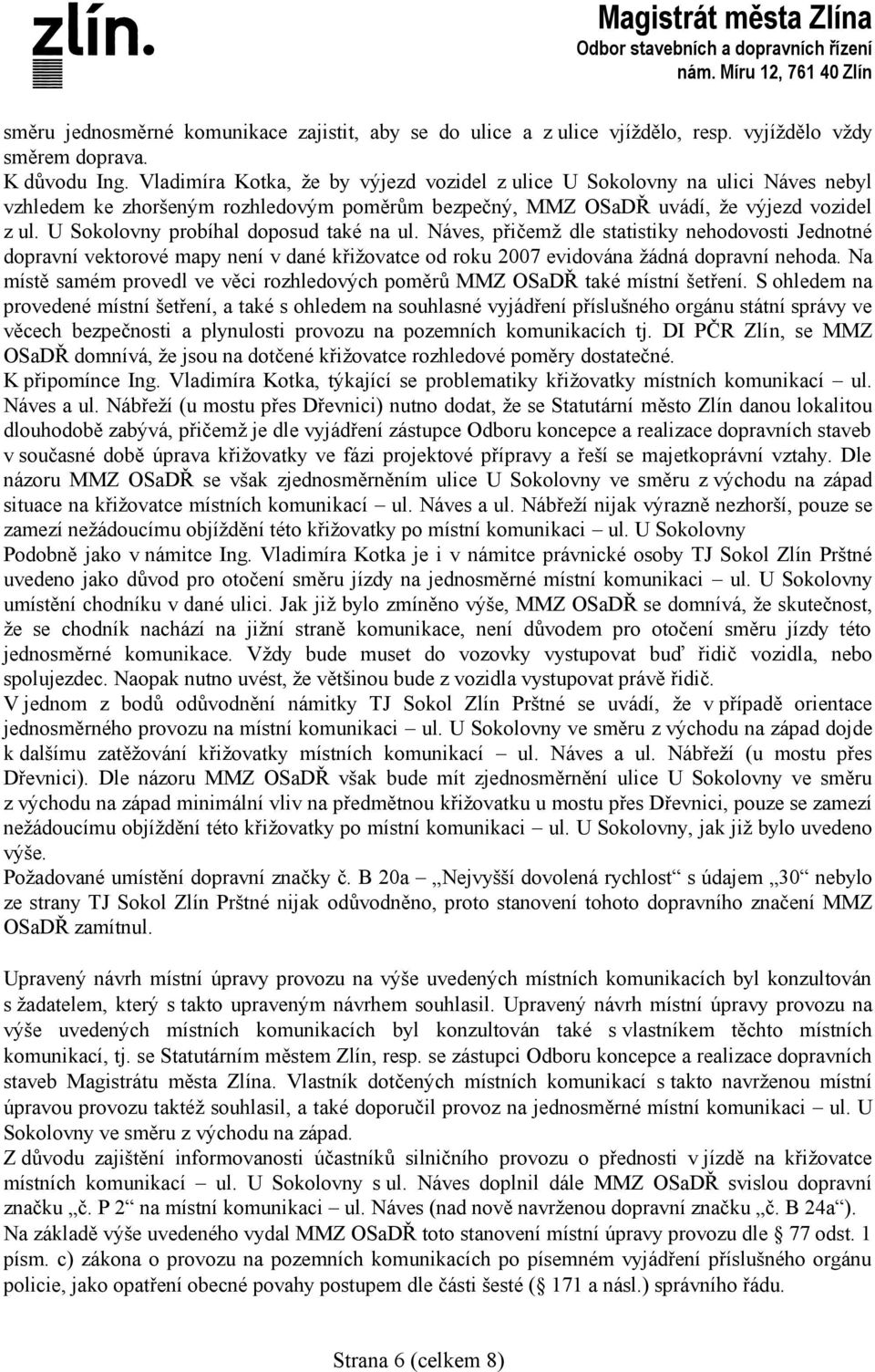 U Sokolovny probíhal doposud také na ul. Náves, přičemţ dle statistiky nehodovosti Jednotné dopravní vektorové mapy není v dané křiţovatce od roku 2007 evidována ţádná dopravní nehoda.