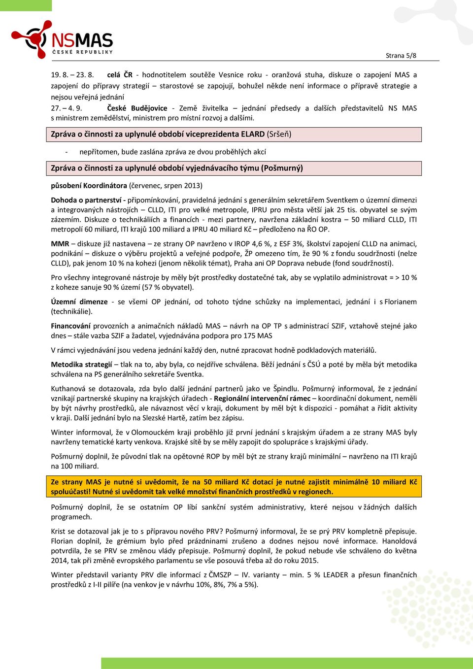 celá ČR - hodnotitelem soutěže Vesnice roku - oranžová stuha, diskuze o zapojení MAS a zapojení do přípravy strategií starostové se zapojují, bohužel někde není informace o přípravě strategie a