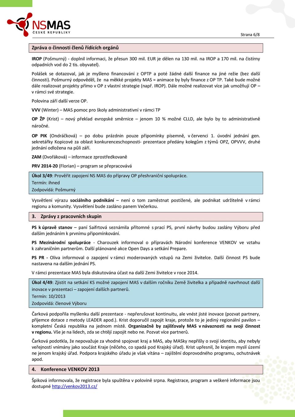 Také bude možné dále realizovat projekty přímo v OP z vlastní strategie (např. IROP). Dále možné realizovat více jak umožňují OP v rámci své strategie. Polovina září další verze OP.