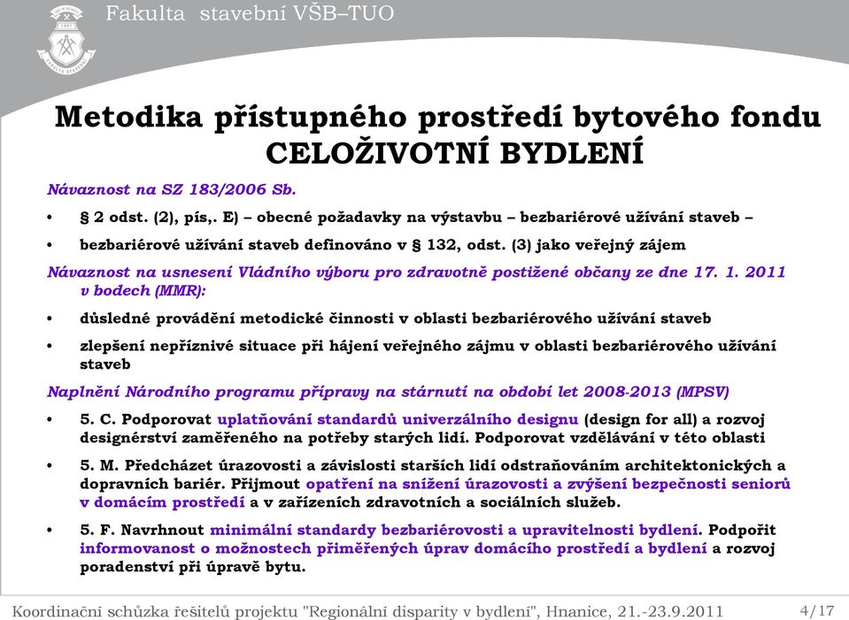 (3) jako veřejný zájem Návaznost na usnesení Vládního výboru pro zdravotně postižené občany ze dne 17