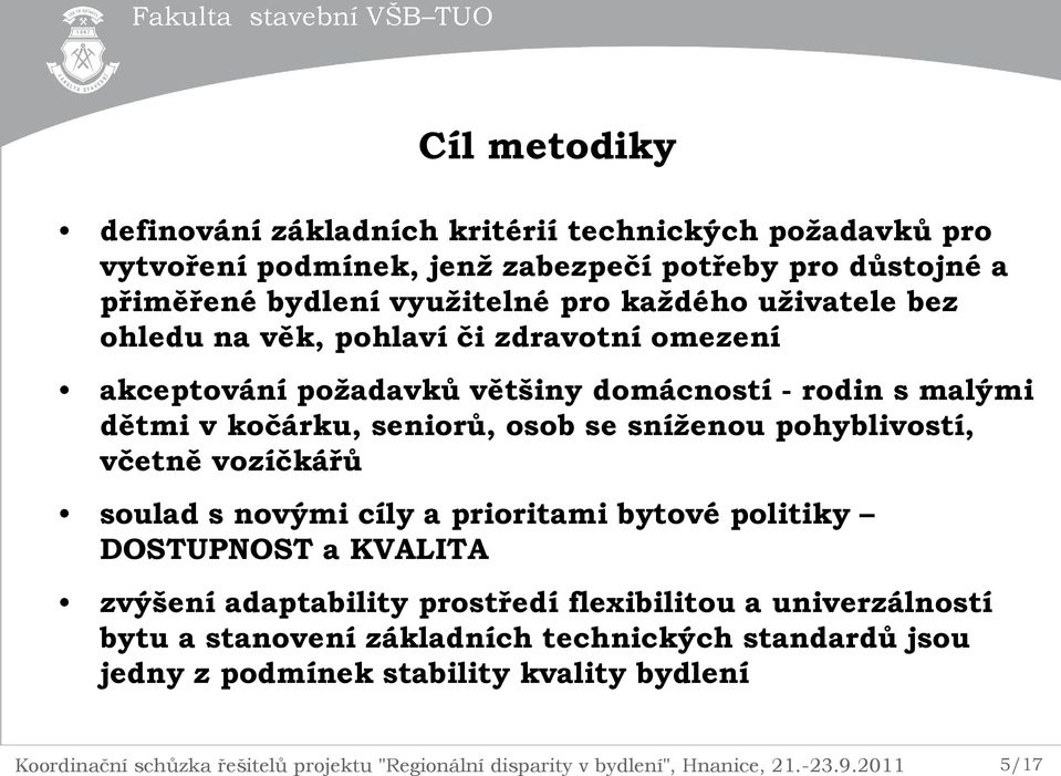 pohyblivostí, včetně vozíčkářů soulad s novými cíly a prioritami bytové politiky DOSTUPNOST a KVALITA zvýšení adaptability prostředí flexibilitou a univerzálností bytu a