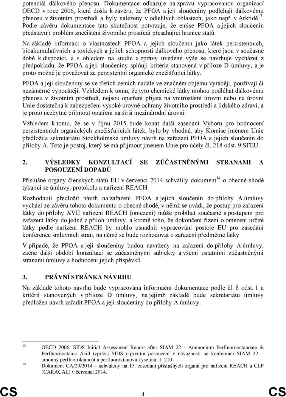 oblastech, jako např. v Arktidě 13. Podle závěru dokumentace tato skutečnost potvrzuje, že emise PFOA a jejích sloučenin představují problém znečištění životního prostředí přesahující hranice států.