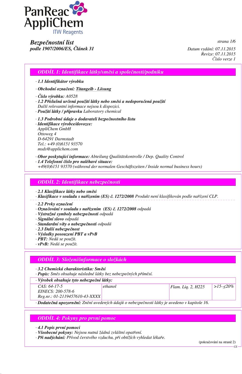 3 Podrobné údaje o dodavateli bezpečnostního listu Identifikace výrobce/dovozce: AppliChem GmbH Ottoweg 4 D-64291 Darmstadt Tel.: +49 (0)6151 93570 msds@applichem.