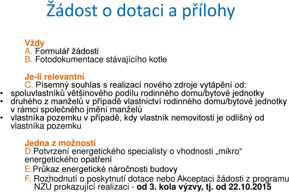 domu/bytové jednotky v rámci společného jmění manželů vlastníka pozemku v případě, kdy vlastník nemovitosti je odlišný od vlastníka pozemku Jedna z možností D.