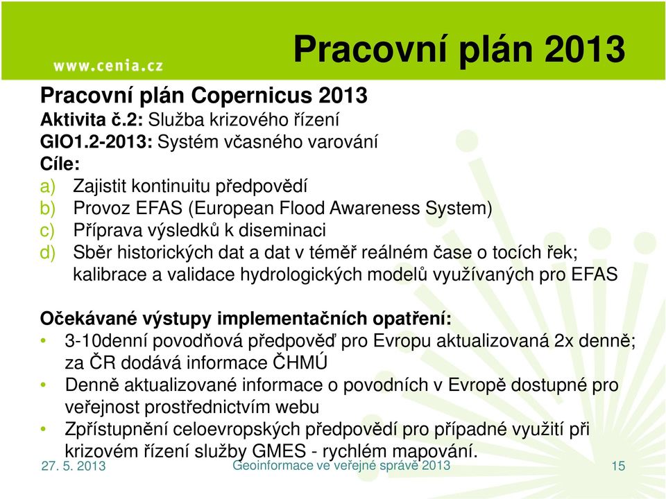 a dat v téměř reálném čase o tocích řek; kalibrace a validace hydrologických modelů využívaných pro EFAS Očekávané výstupy implementačních opatření: 3-10denní povodňová předpověď
