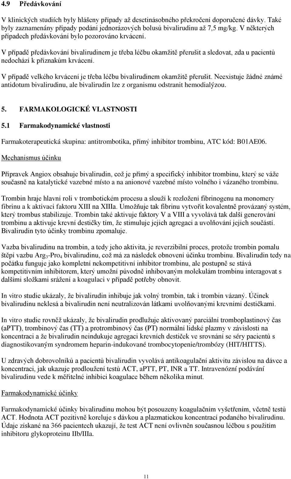 V případě velkého krvácení je třeba léčbu bivalirudinem okamžitě přerušit. Neexistuje žádné známé antidotum bivalirudinu, ale bivalirudin lze z organismu odstranit hemodialýzou. 5.