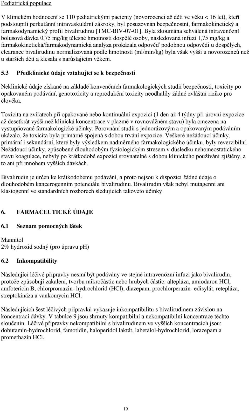 Byla zkoumána schválená intravenózní bolusová dávka 0,75 mg/kg tělesné hmotnosti dospělé osoby, následovaná infuzí 1,75 mg/kg a farmakokinetická/farmakodynamická analýza prokázala odpověď podobnou