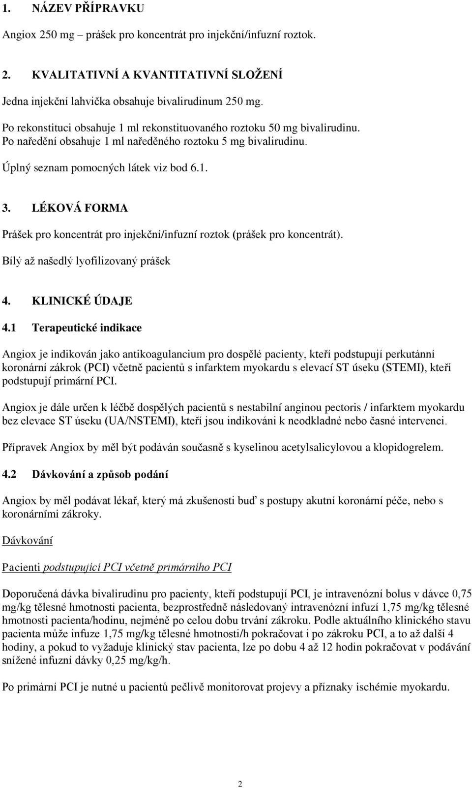 LÉKOVÁ FORMA Prášek pro koncentrát pro injekční/infuzní roztok (prášek pro koncentrát). Bílý až našedlý lyofilizovaný prášek 4. KLINICKÉ ÚDAJE 4.