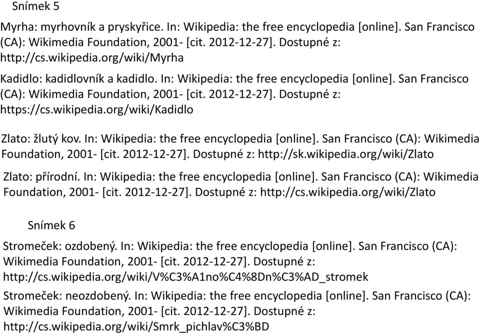 San Francisco (CA): Wikimedia Foundation, 2001- [cit. 2012-12-27]. Dostupné z: http://sk.wikipedia.org/wiki/zlato Zlato: přírodní. In: Wikipedia: the free encyclopedia [online].
