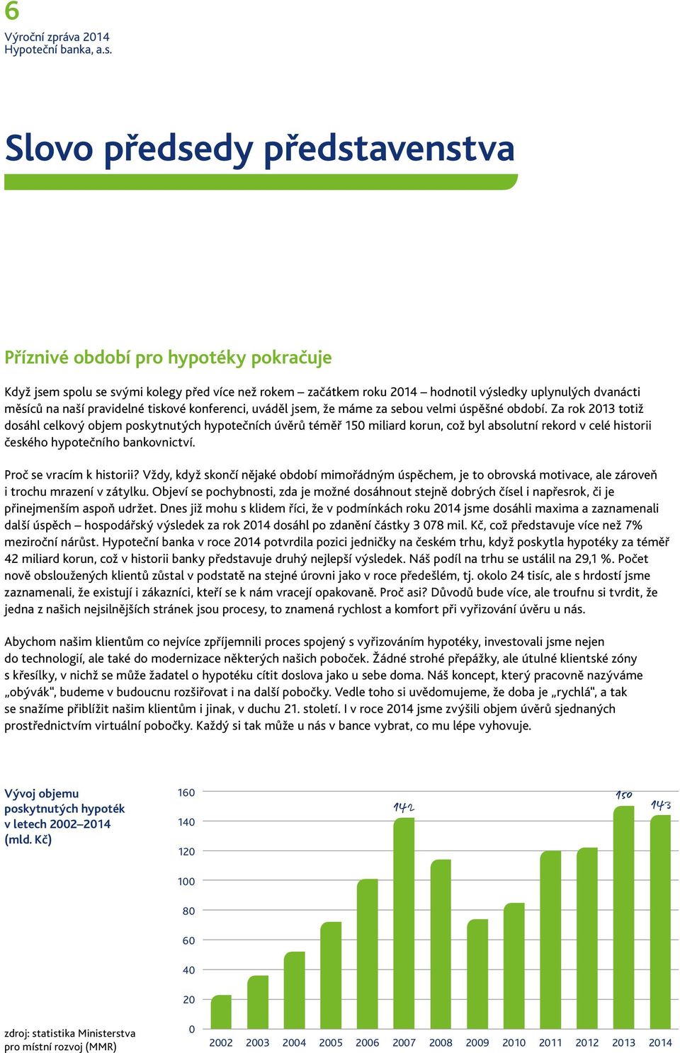 Za rok 2013 totiž dosáhl celkový objem poskytnutých hypotečních úvěrů téměř 150 miliard korun, což byl absolutní rekord v celé historii českého hypotečního bankovnictví. Proč se vracím k historii?