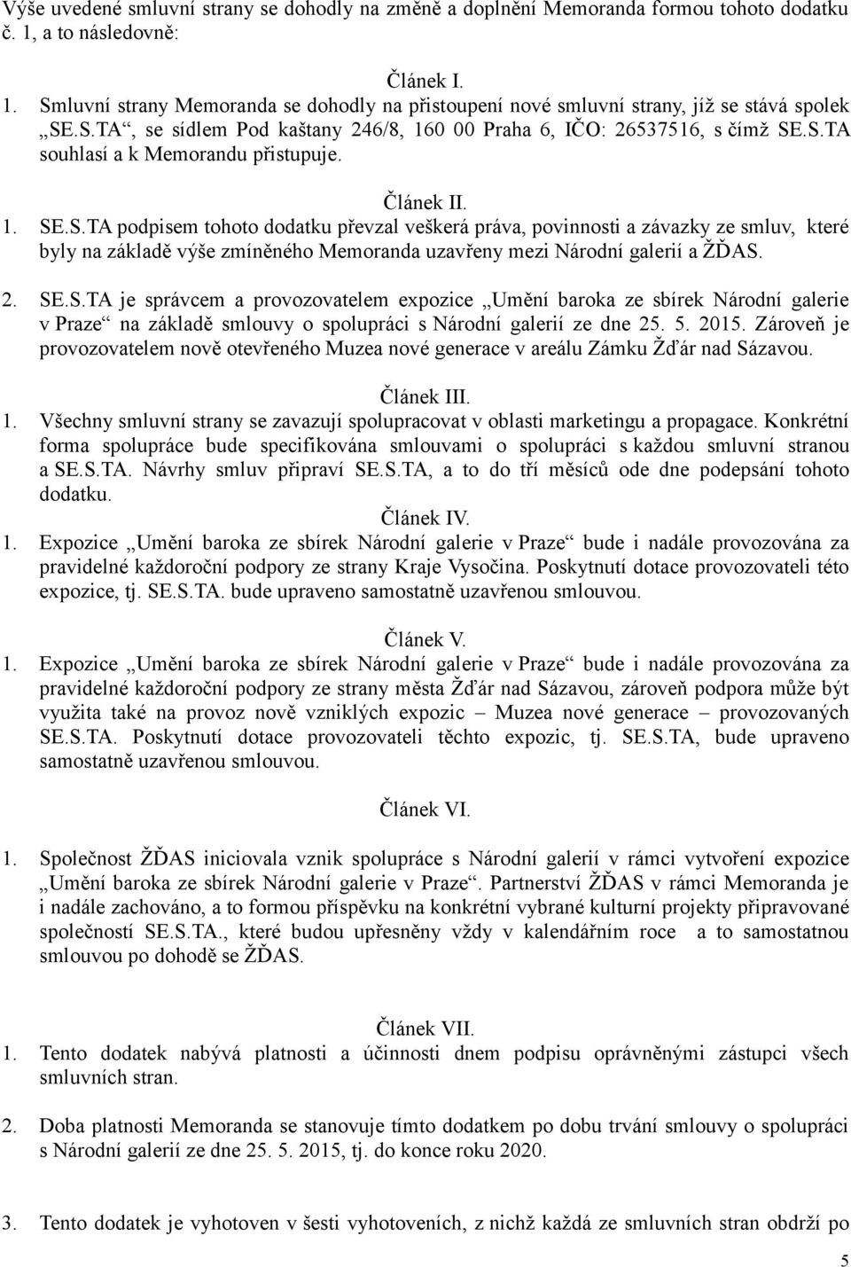 2. SE.S.TA je správcem provozovtelem expozice Umění brok ze sbírek Národní glerie v Prze n zákldě smlouvy o spolupráci s Národní glerií ze dne 25. 5. 2015.