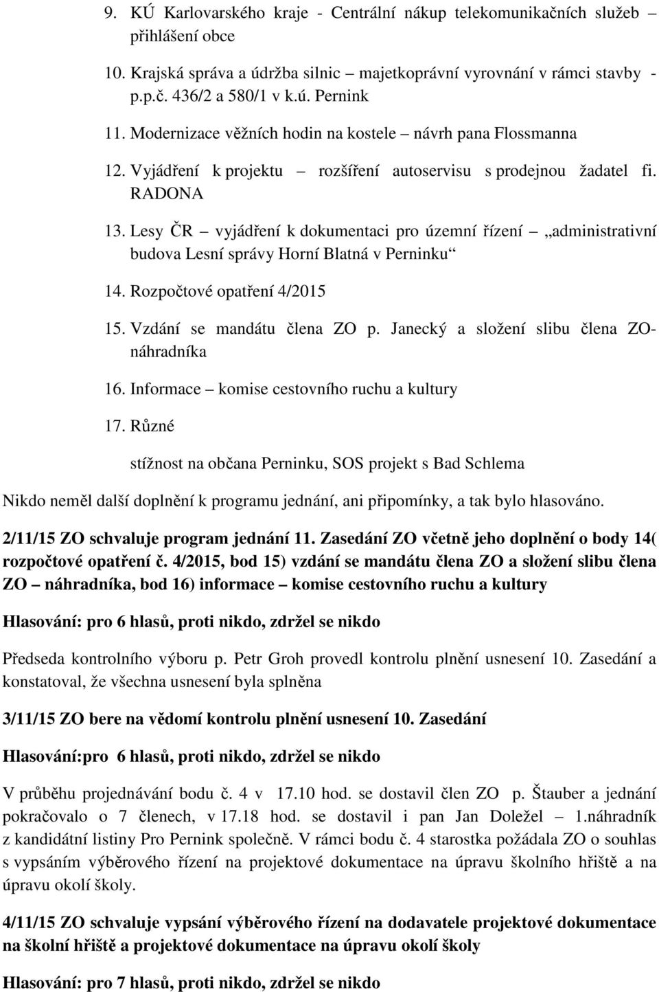 Lesy ČR vyjádření k dokumentaci pro územní řízení administrativní budova Lesní správy Horní Blatná v Perninku 14. Rozpočtové opatření 4/2015 15. Vzdání se mandátu člena ZO p.