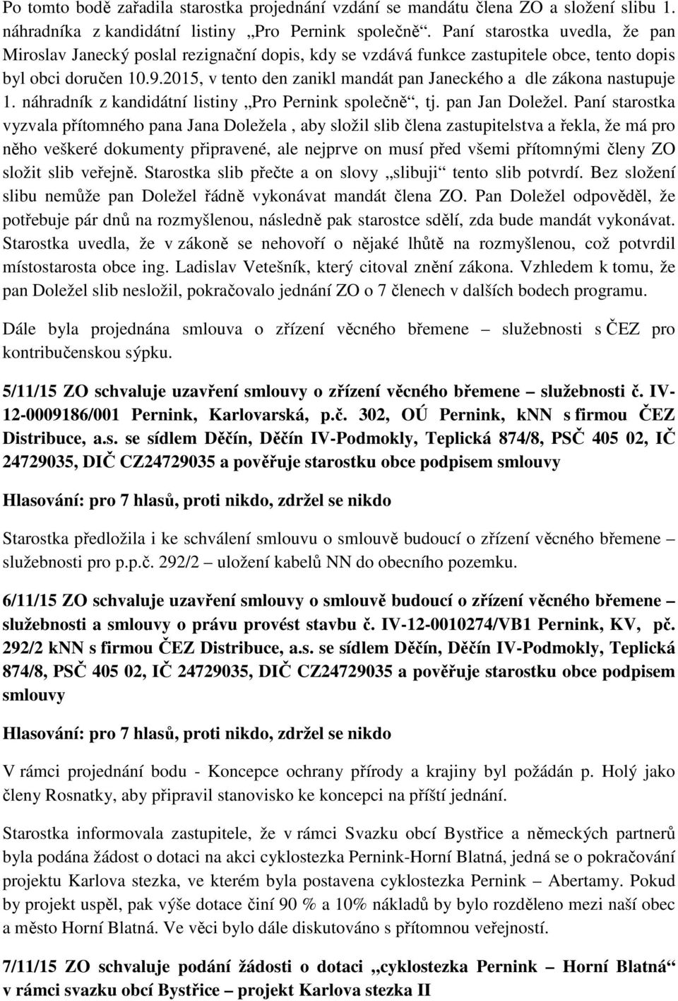 2015, v tento den zanikl mandát pan Janeckého a dle zákona nastupuje 1. náhradník z kandidátní listiny Pro Pernink společně, tj. pan Jan Doležel.