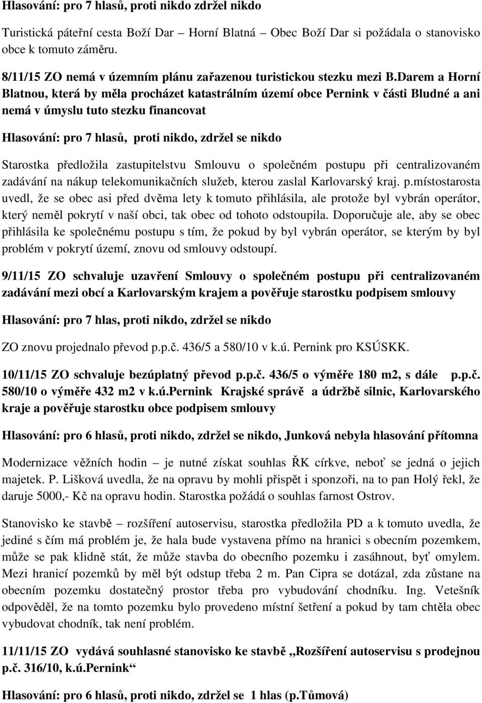 Darem a Horní Blatnou, která by měla procházet katastrálním území obce Pernink v části Bludné a ani nemá v úmyslu tuto stezku financovat Starostka předložila zastupitelstvu Smlouvu o společném