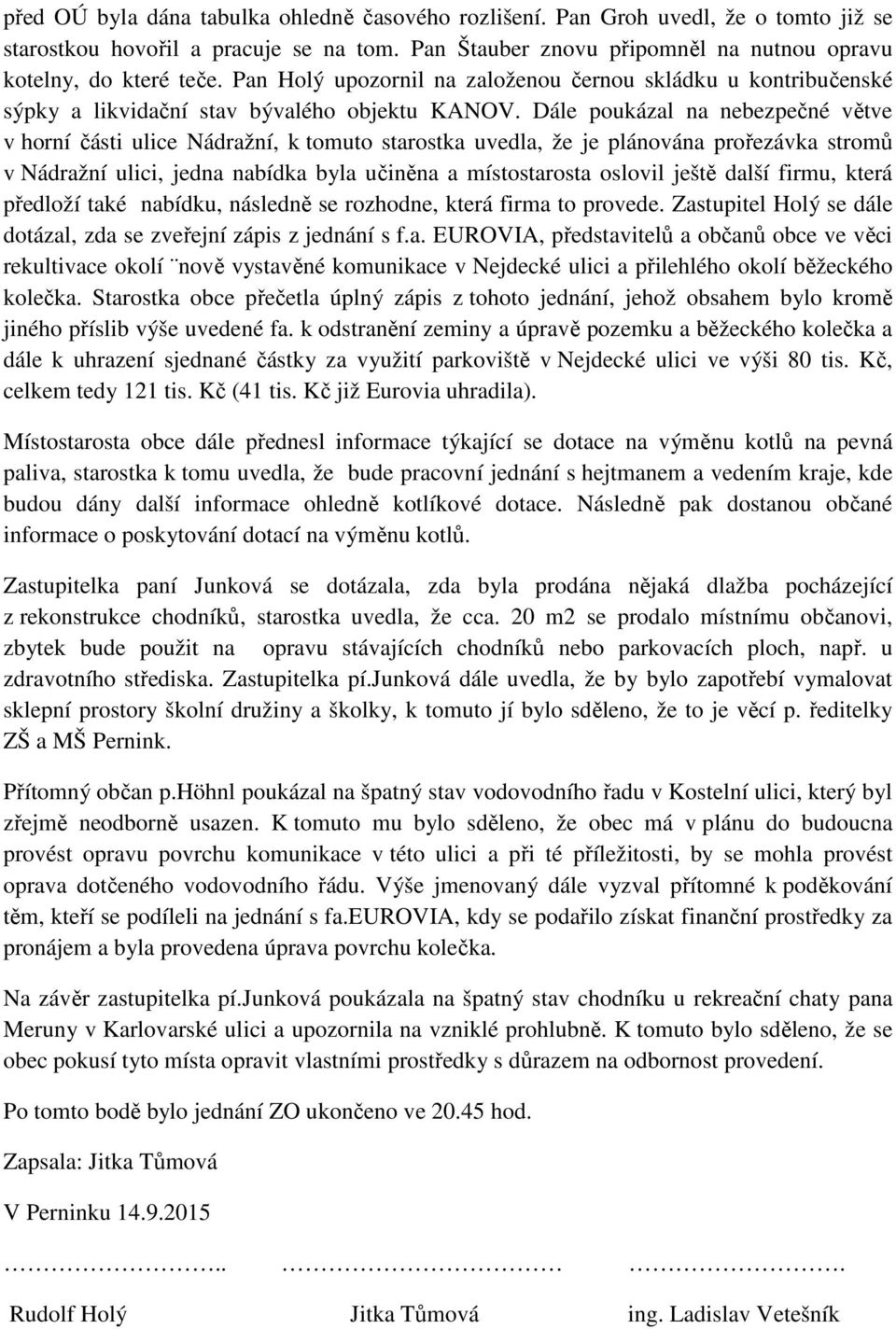 Dále poukázal na nebezpečné větve v horní části ulice Nádražní, k tomuto starostka uvedla, že je plánována prořezávka stromů v Nádražní ulici, jedna nabídka byla učiněna a místostarosta oslovil ještě