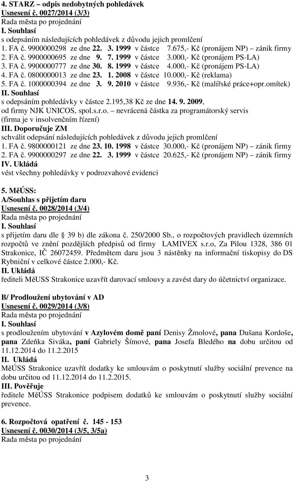 1. 2008 v částce 10.000,- Kč (reklama) 5. FA č. 1000000394 ze dne 3. 9. 2010 v částce 9.936,- Kč (malířské práce+opr.omítek) I s odepsáním pohledávky v částce 2.195,38 Kč ze dne 14. 9. 2009, od firmy NJK UNICOS, spol.