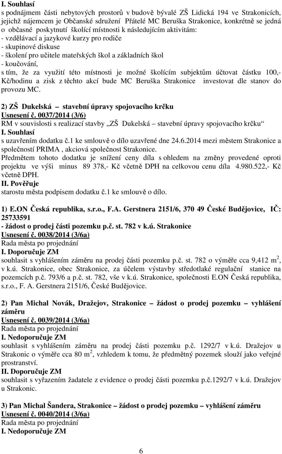 místnosti je možné školícím subjektům účtovat částku 100,- Kč/hodinu a zisk z těchto akcí bude MC Beruška Strakonice investovat dle stanov do provozu MC.