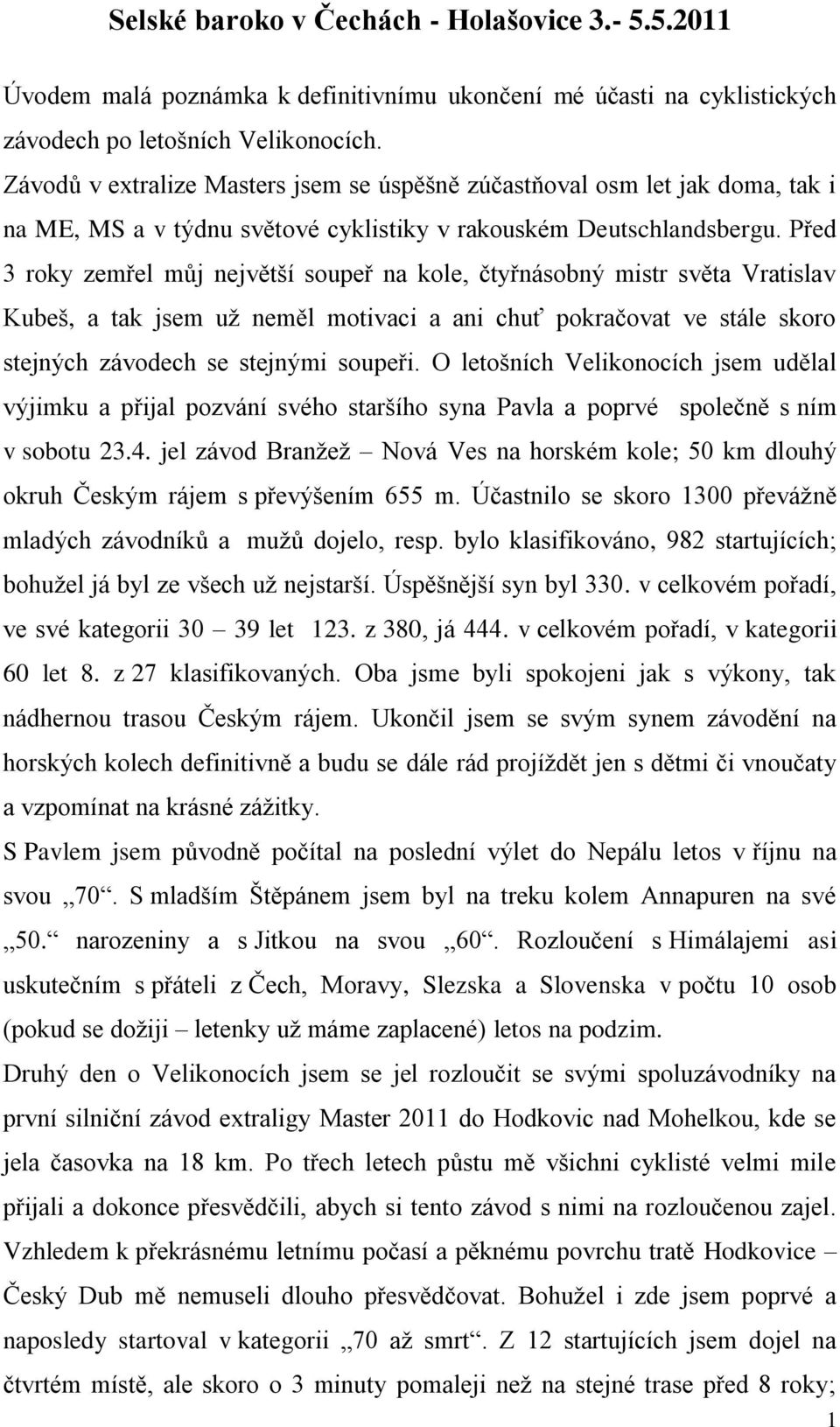 Před 3 roky zemřel můj největší soupeř na kole, čtyřnásobný mistr světa Vratislav Kubeš, a tak jsem už neměl motivaci a ani chuť pokračovat ve stále skoro stejných závodech se stejnými soupeři.