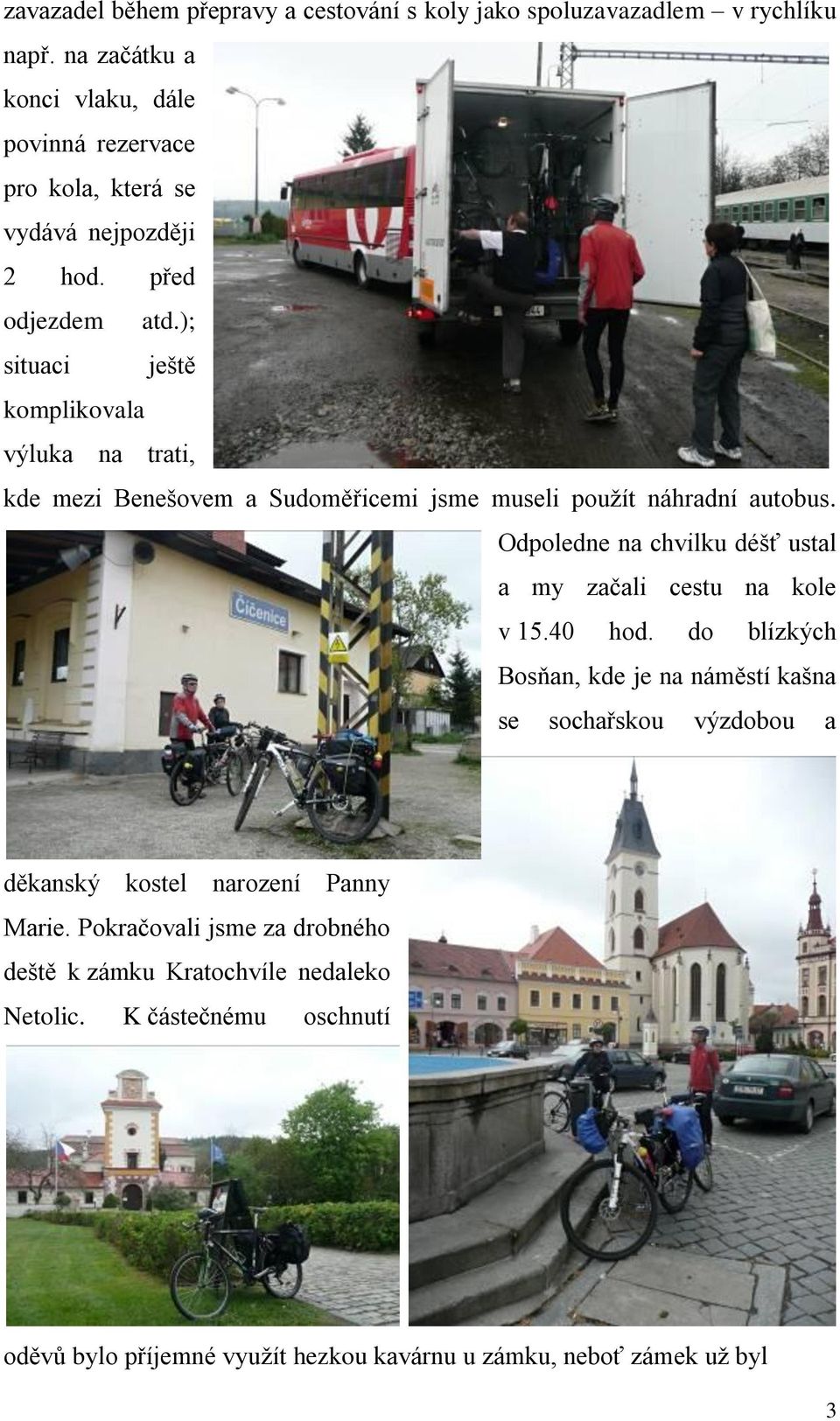 ); situaci ještě komplikovala výluka na trati, kde mezi Benešovem a Sudoměřicemi jsme museli použít náhradní autobus.