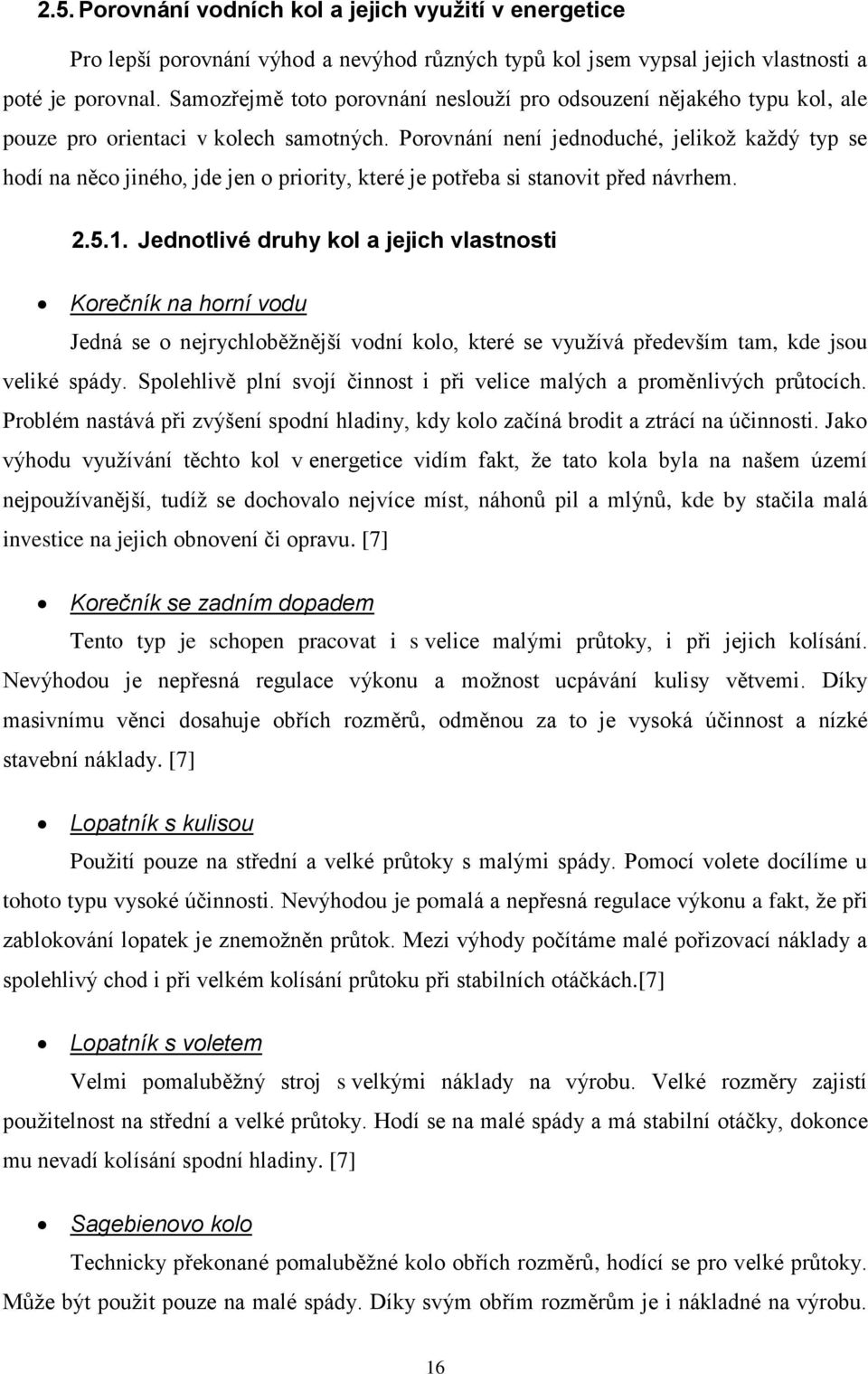 Porovnání není jednoduché, jelikož každý typ se hodí na něco jiného, jde jen o priority, které je potřeba si stanovit před návrhem. 2.5.1.