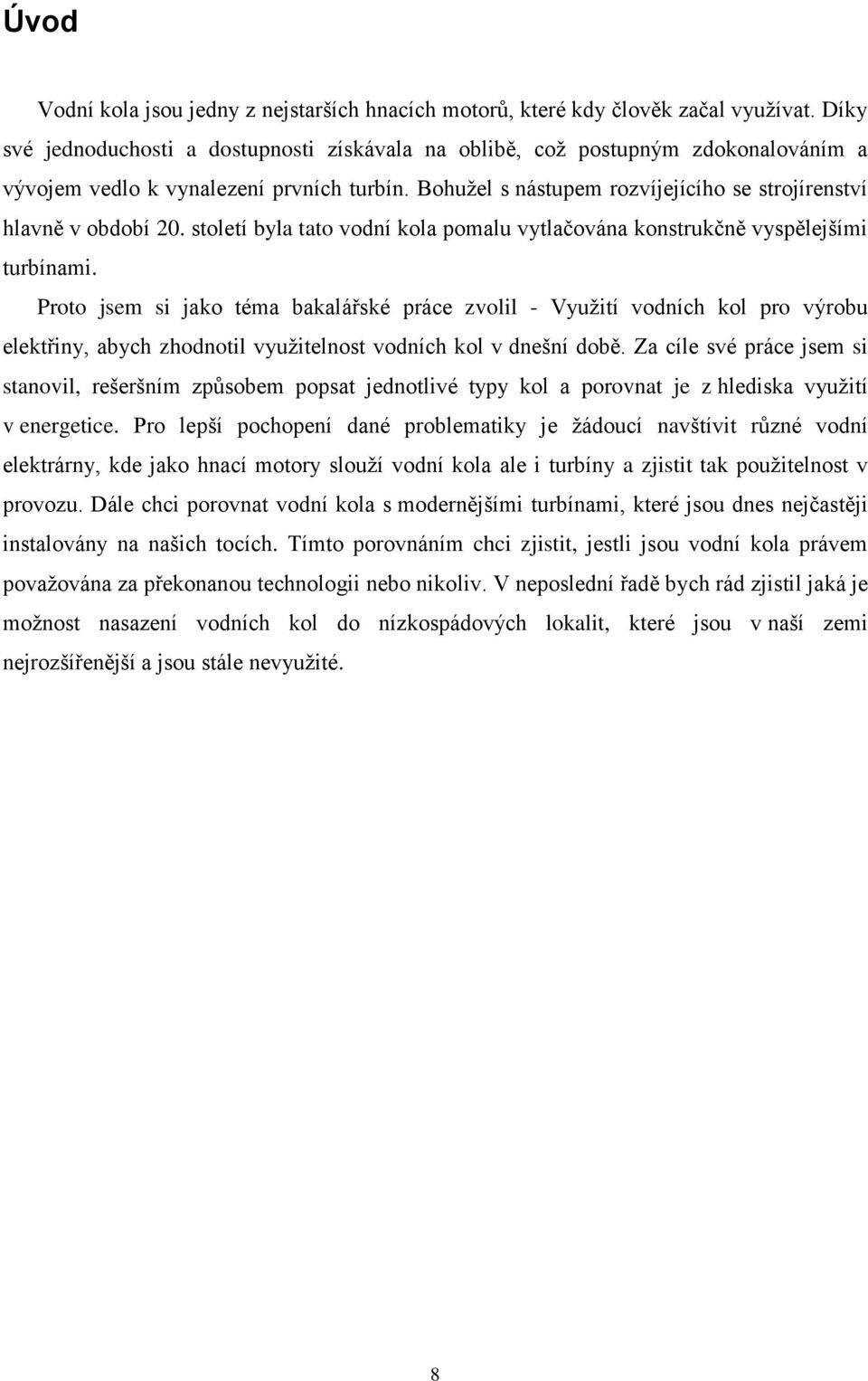 Bohužel s nástupem rozvíjejícího se strojírenství hlavně v období 20. století byla tato vodní kola pomalu vytlačována konstrukčně vyspělejšími turbínami.